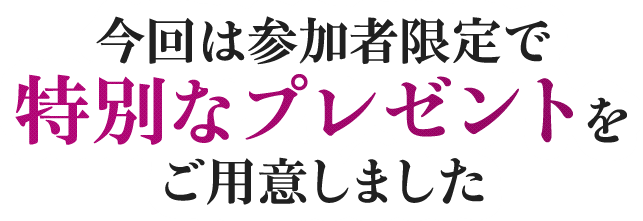 今回は参加者限定で特別なプレゼントをご用意しました